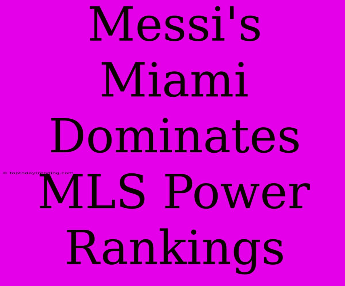 Messi's Miami Dominates MLS Power Rankings