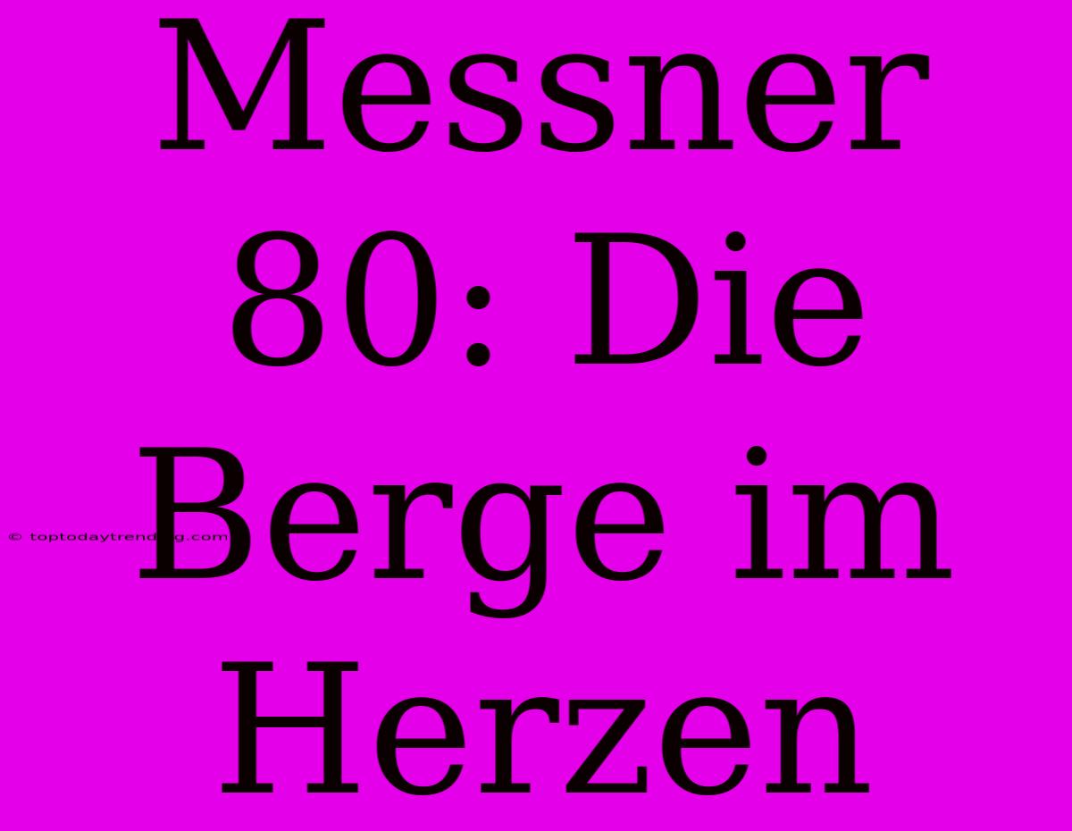 Messner 80: Die Berge Im Herzen