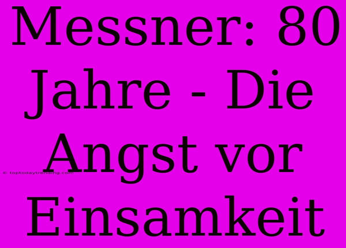 Messner: 80 Jahre - Die Angst Vor Einsamkeit