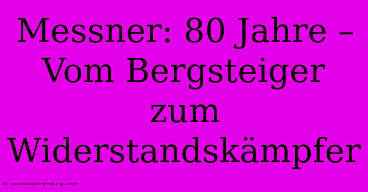 Messner: 80 Jahre – Vom Bergsteiger Zum Widerstandskämpfer