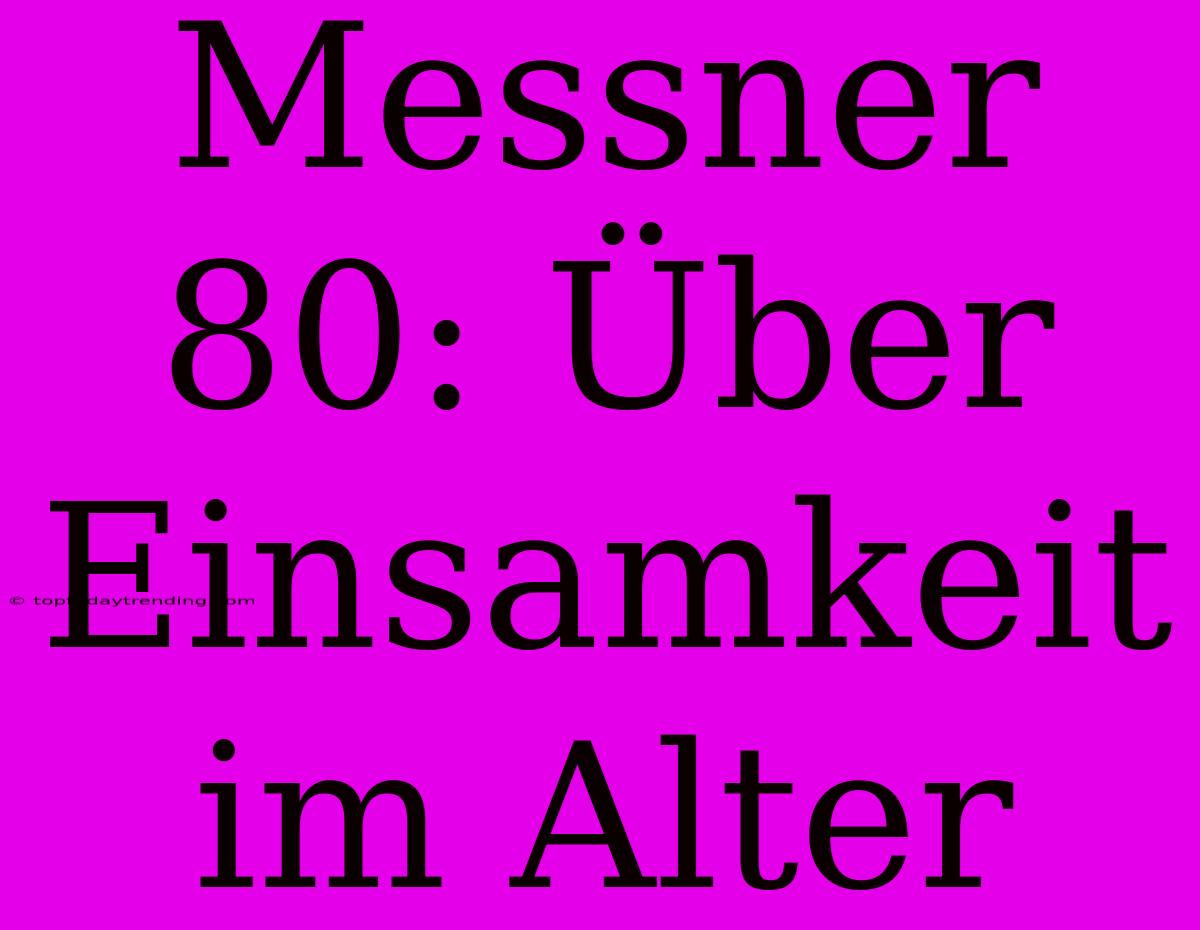 Messner 80: Über Einsamkeit Im Alter