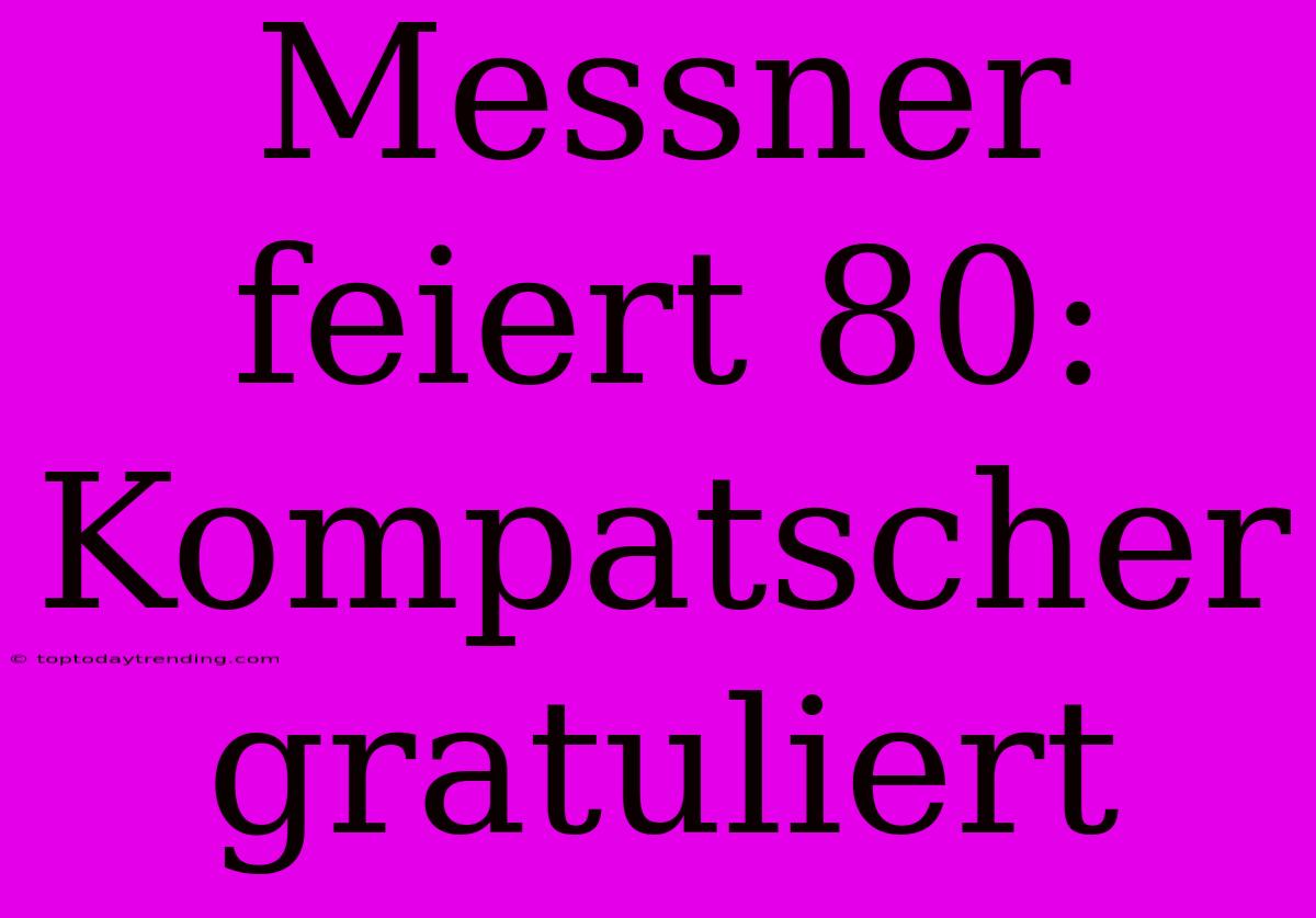 Messner Feiert 80: Kompatscher Gratuliert