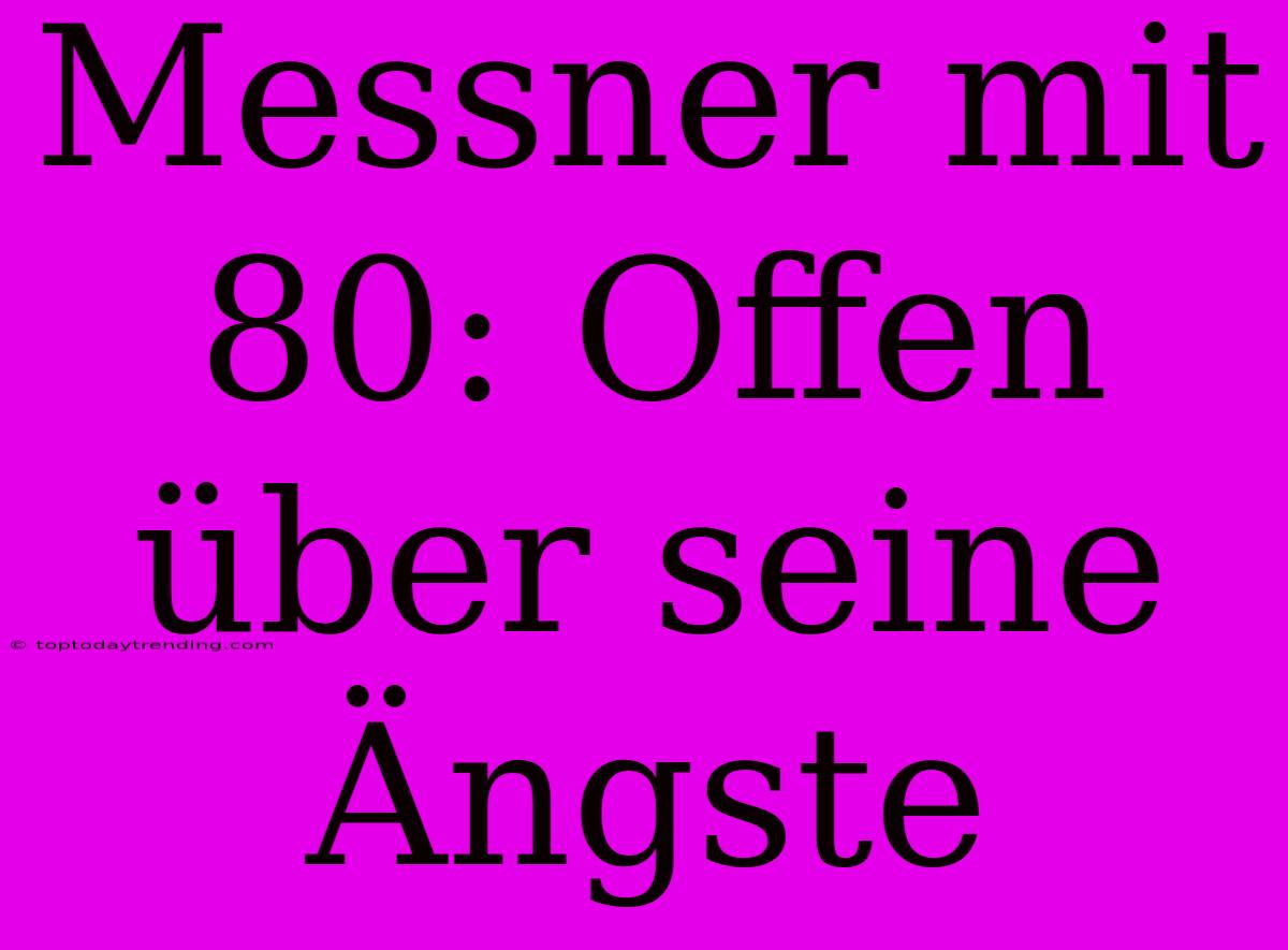 Messner Mit 80: Offen Über Seine Ängste