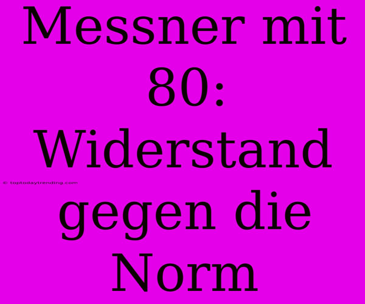 Messner Mit 80: Widerstand Gegen Die Norm