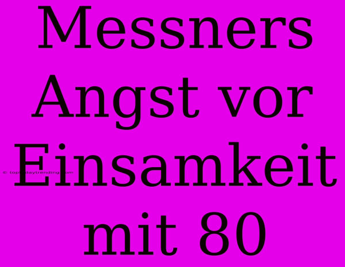 Messners Angst Vor Einsamkeit Mit 80