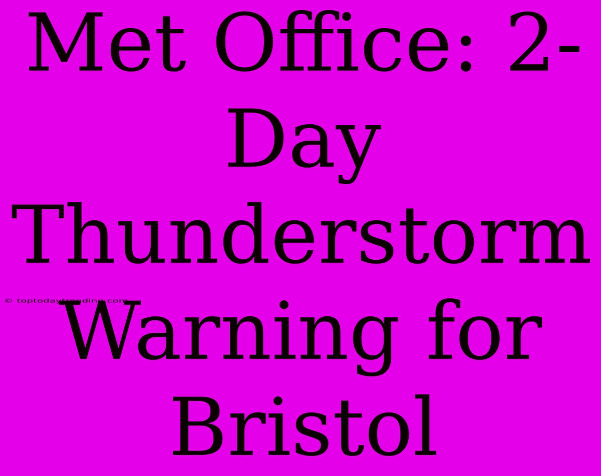 Met Office: 2-Day Thunderstorm Warning For Bristol