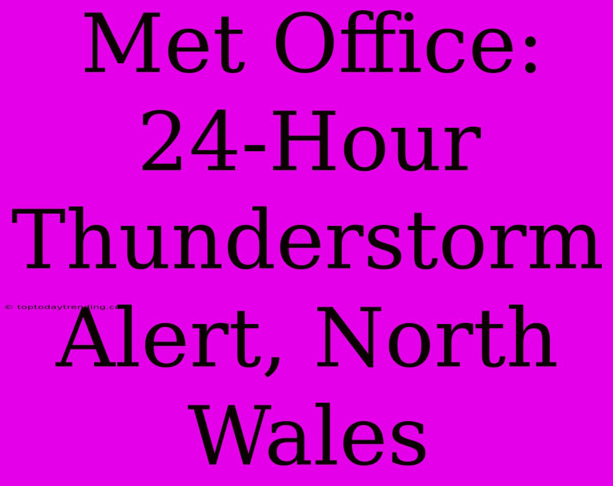 Met Office: 24-Hour Thunderstorm Alert, North Wales