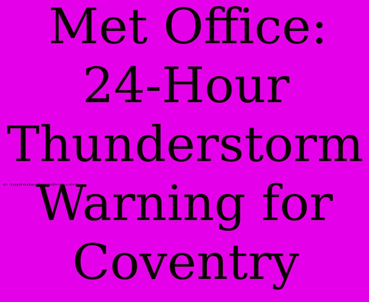 Met Office: 24-Hour Thunderstorm Warning For Coventry