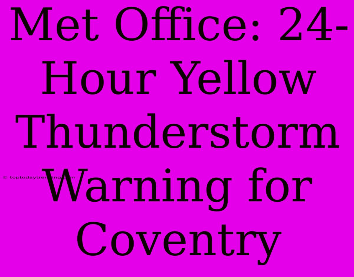 Met Office: 24-Hour Yellow Thunderstorm Warning For Coventry