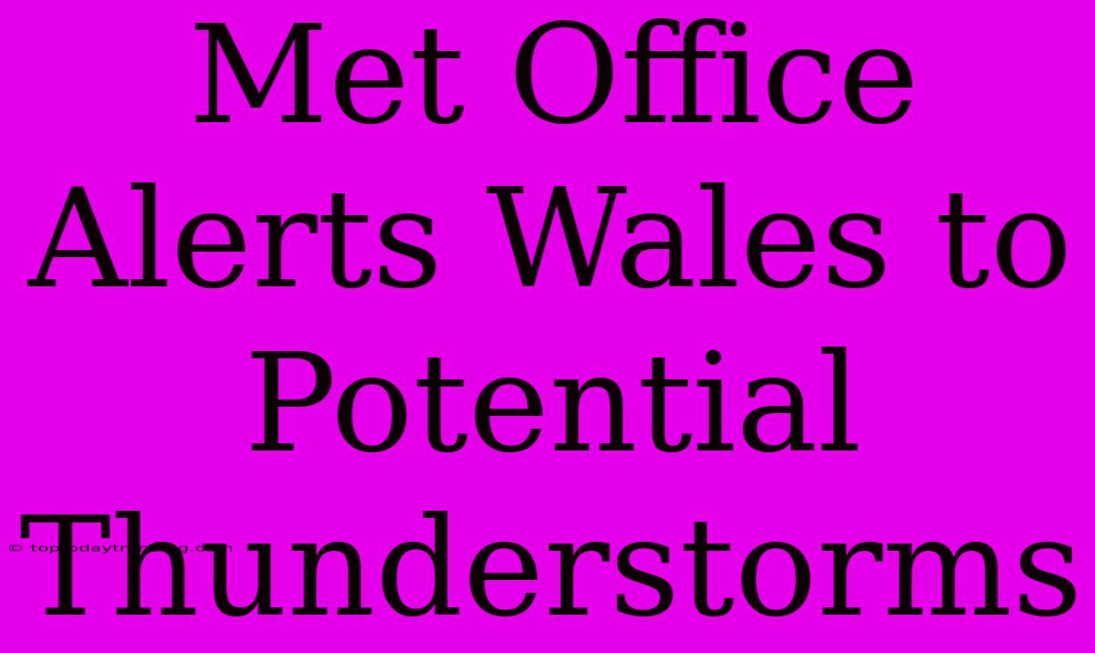 Met Office Alerts Wales To Potential Thunderstorms