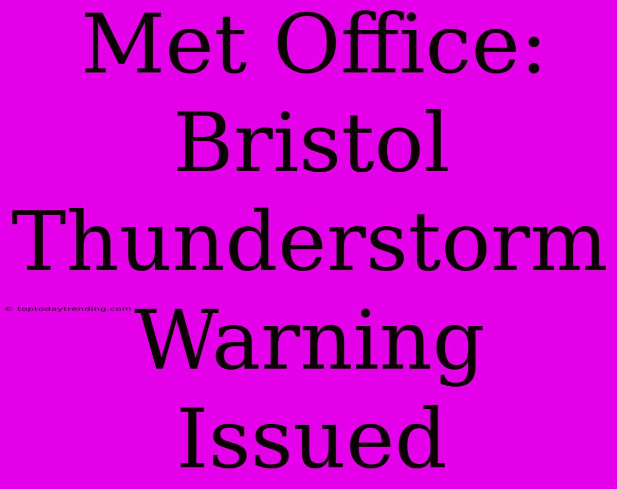 Met Office: Bristol Thunderstorm Warning Issued