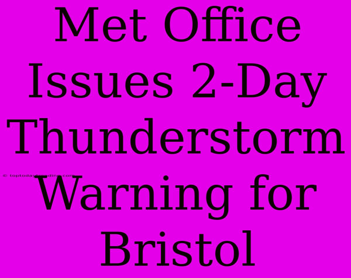 Met Office Issues 2-Day Thunderstorm Warning For Bristol