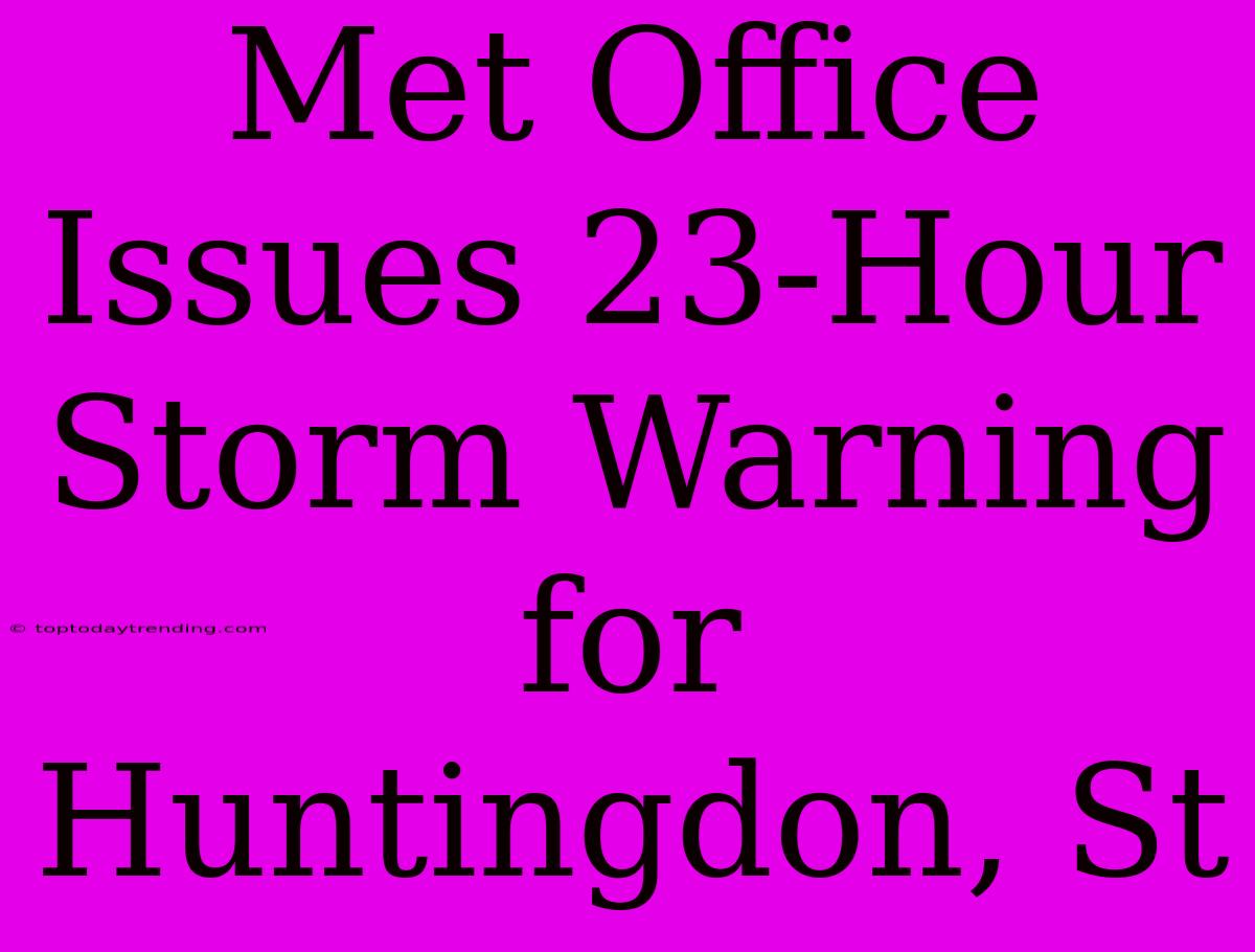 Met Office Issues 23-Hour Storm Warning For Huntingdon, St