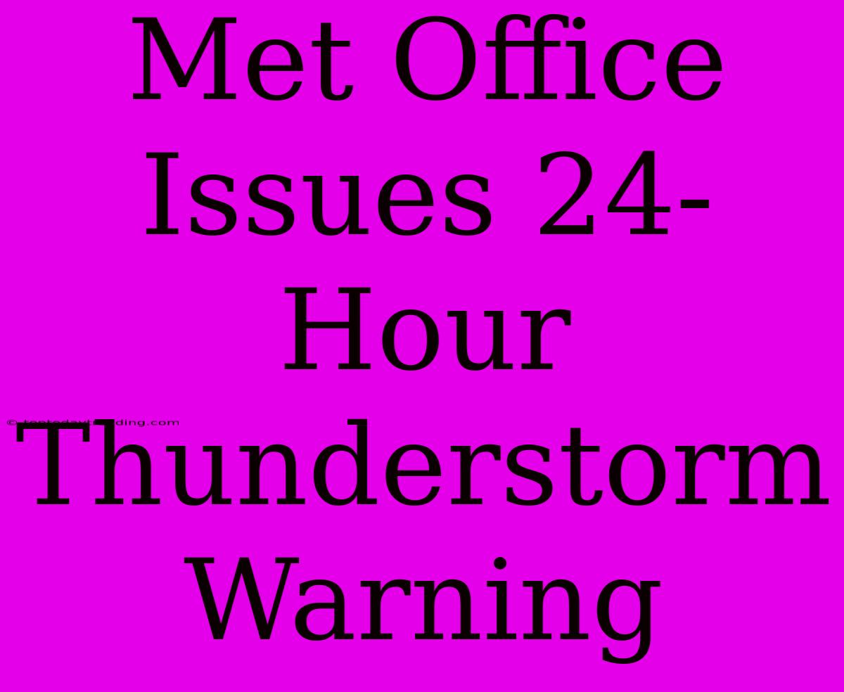 Met Office Issues 24-Hour Thunderstorm Warning