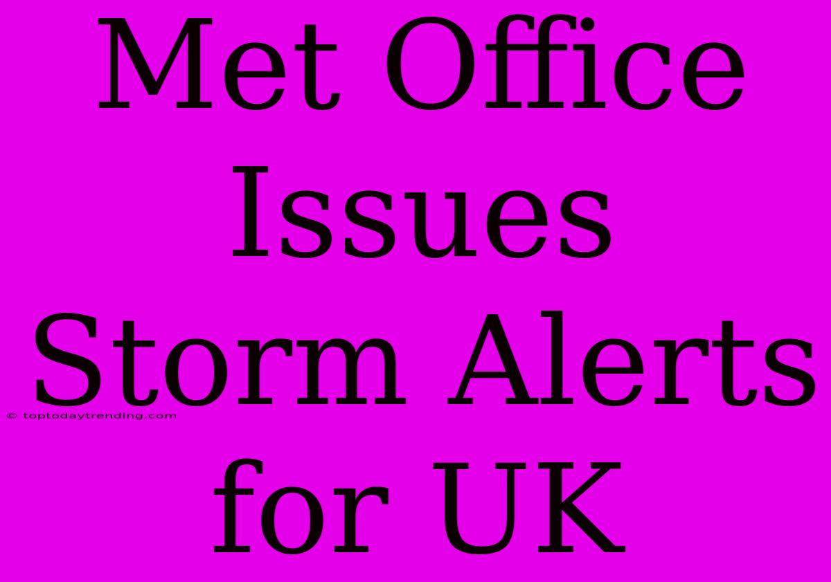 Met Office Issues Storm Alerts For UK