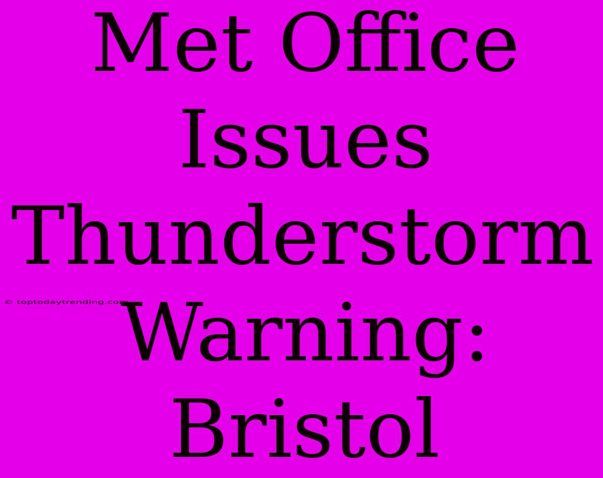 Met Office Issues Thunderstorm Warning: Bristol