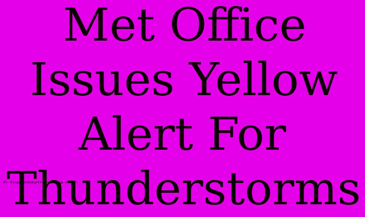 Met Office Issues Yellow Alert For Thunderstorms