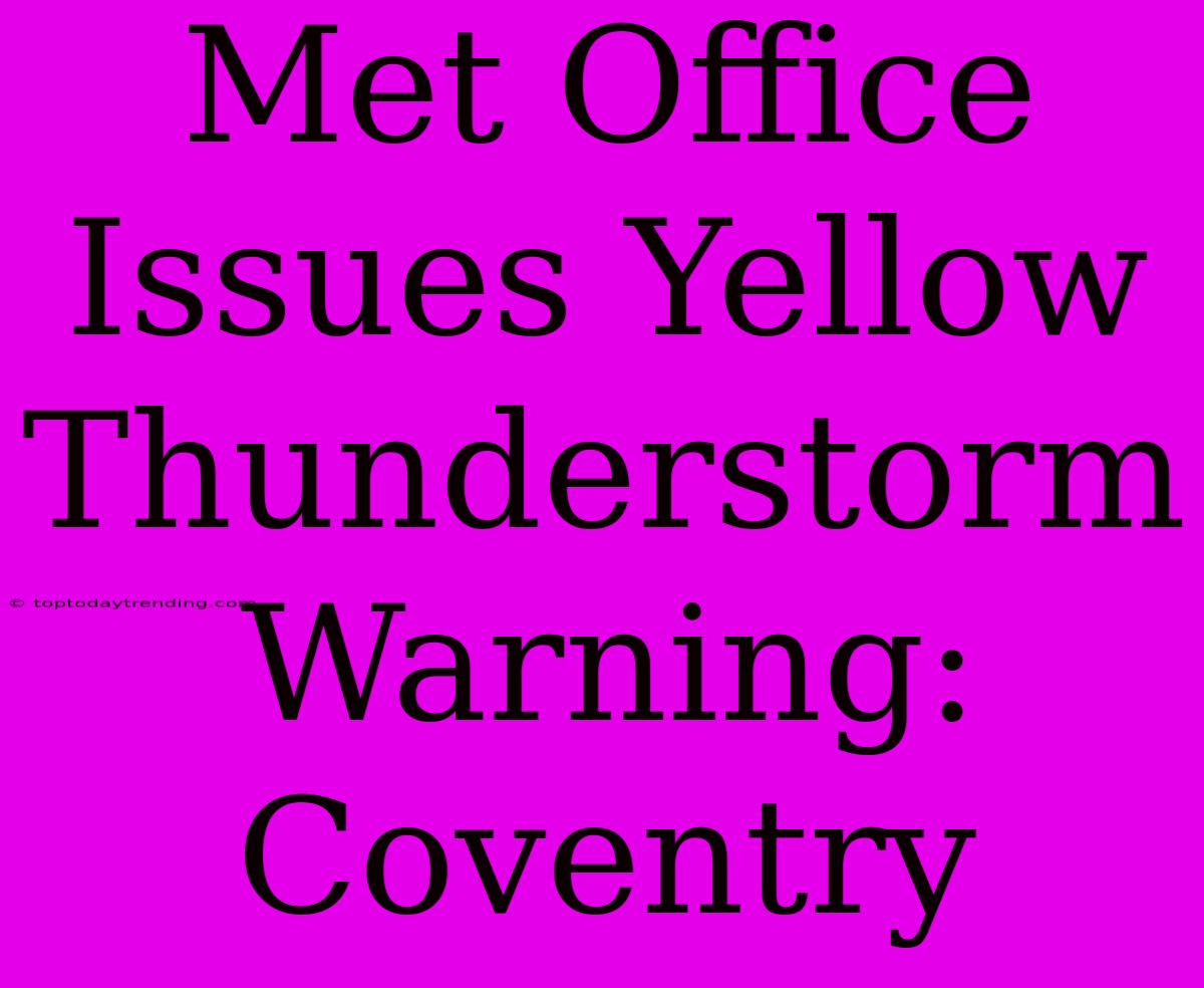 Met Office Issues Yellow Thunderstorm Warning: Coventry