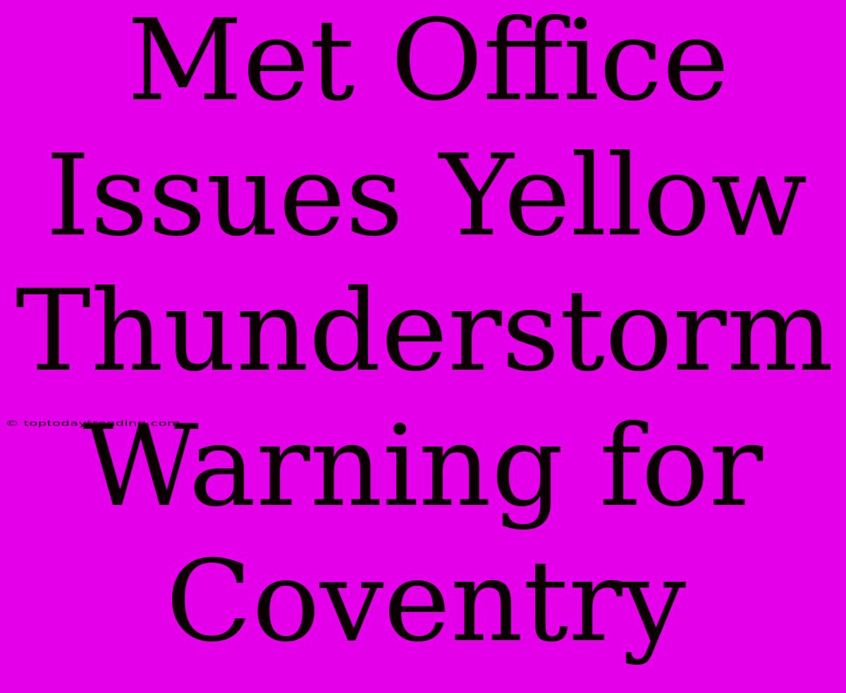 Met Office Issues Yellow Thunderstorm Warning For Coventry