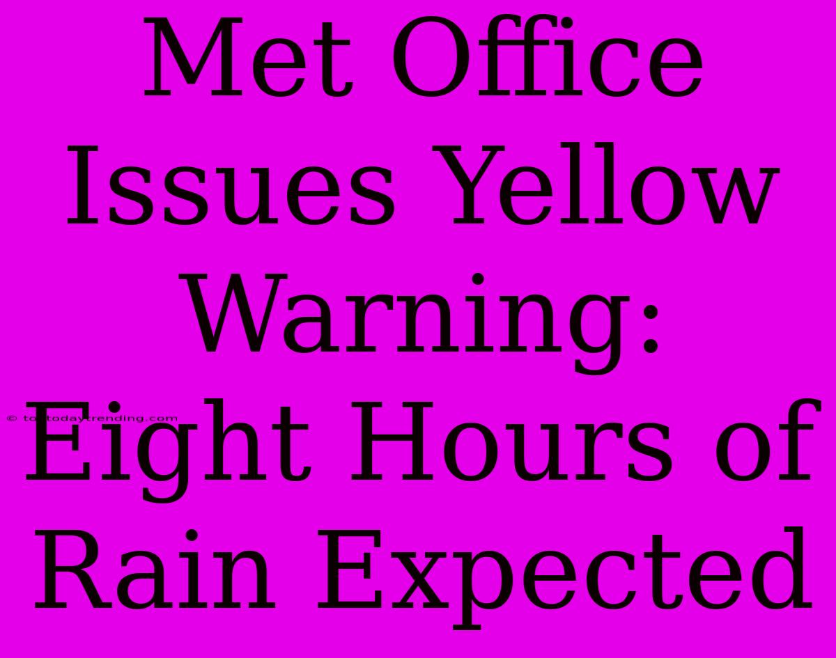 Met Office Issues Yellow Warning: Eight Hours Of Rain Expected