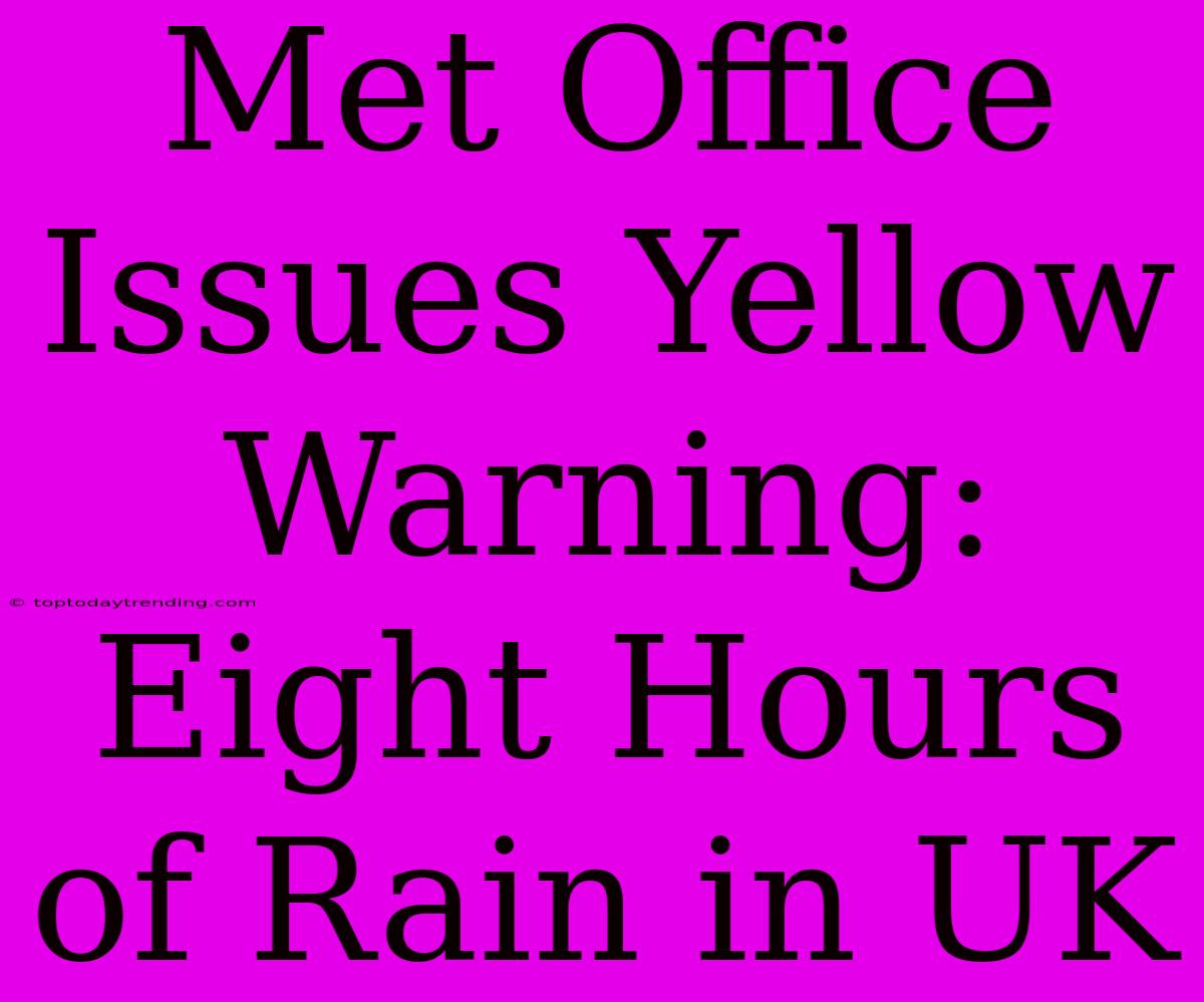 Met Office Issues Yellow Warning: Eight Hours Of Rain In UK