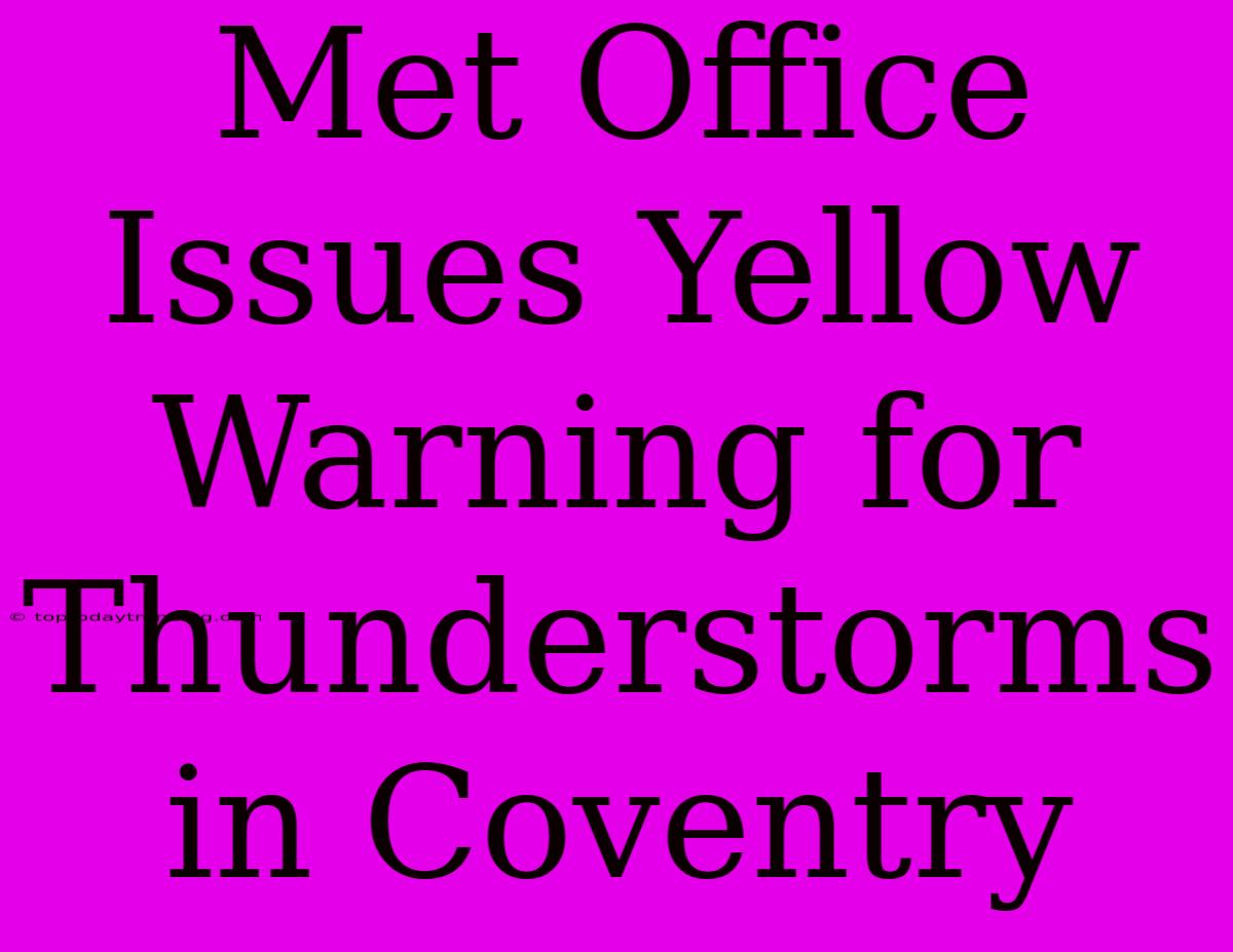 Met Office Issues Yellow Warning For Thunderstorms In Coventry