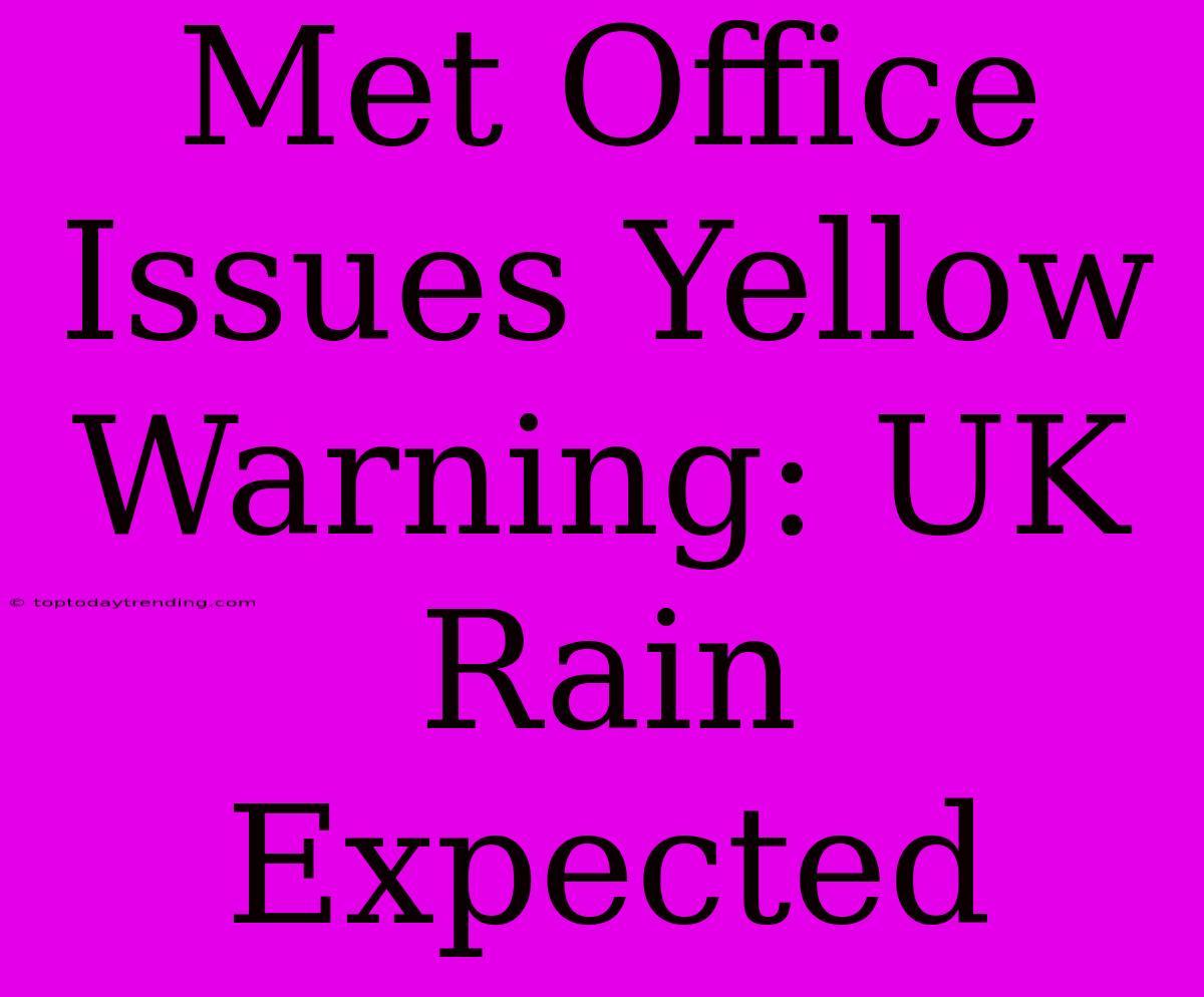 Met Office Issues Yellow Warning: UK Rain Expected