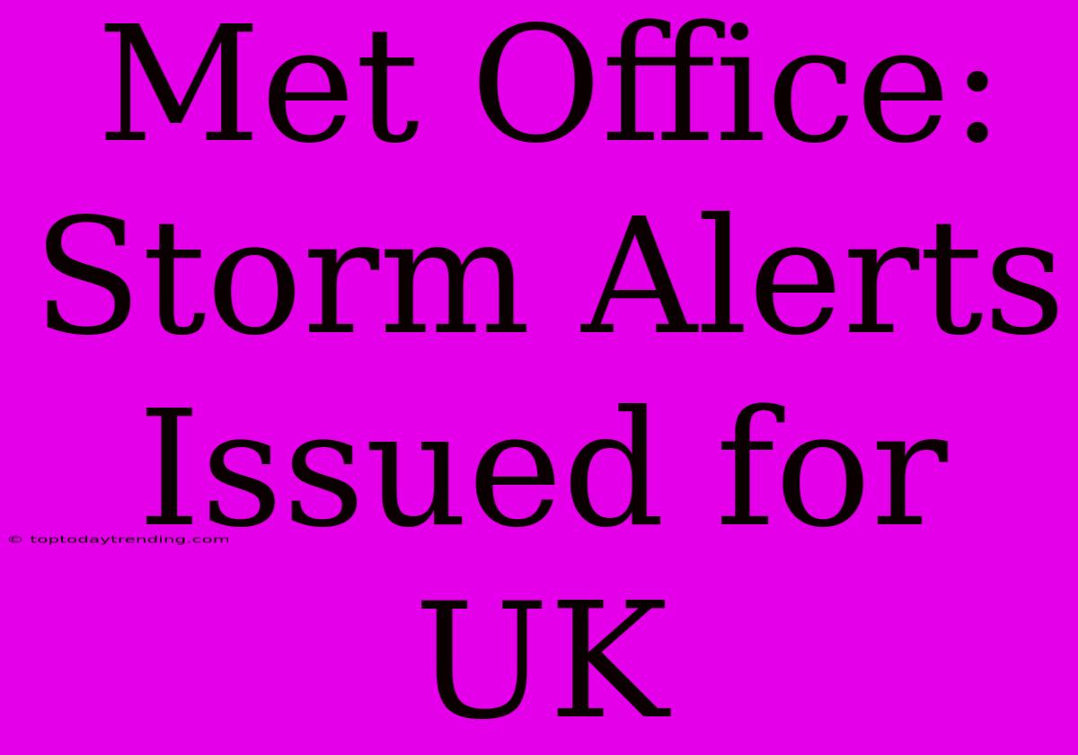 Met Office: Storm Alerts Issued For UK