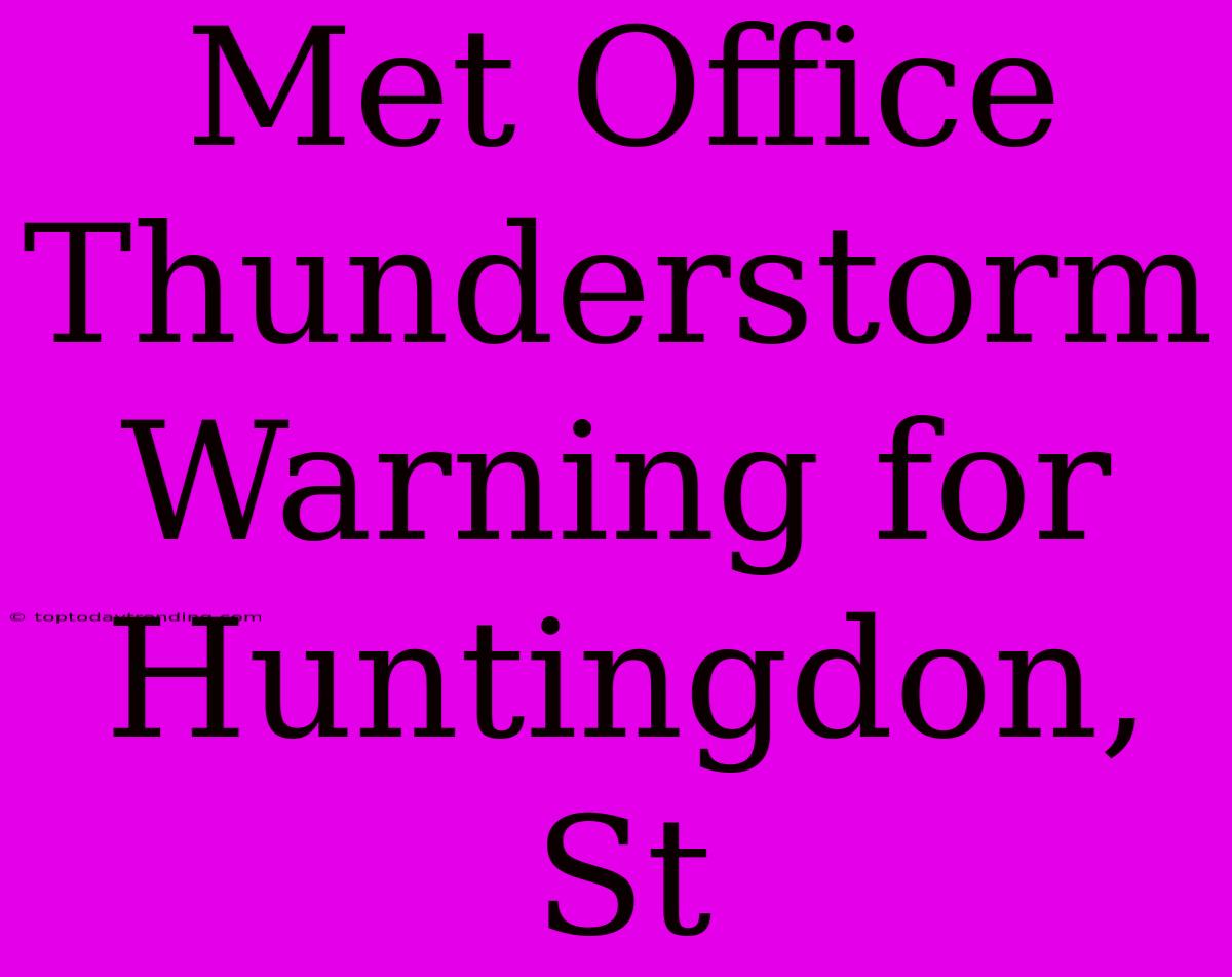 Met Office Thunderstorm Warning For Huntingdon, St