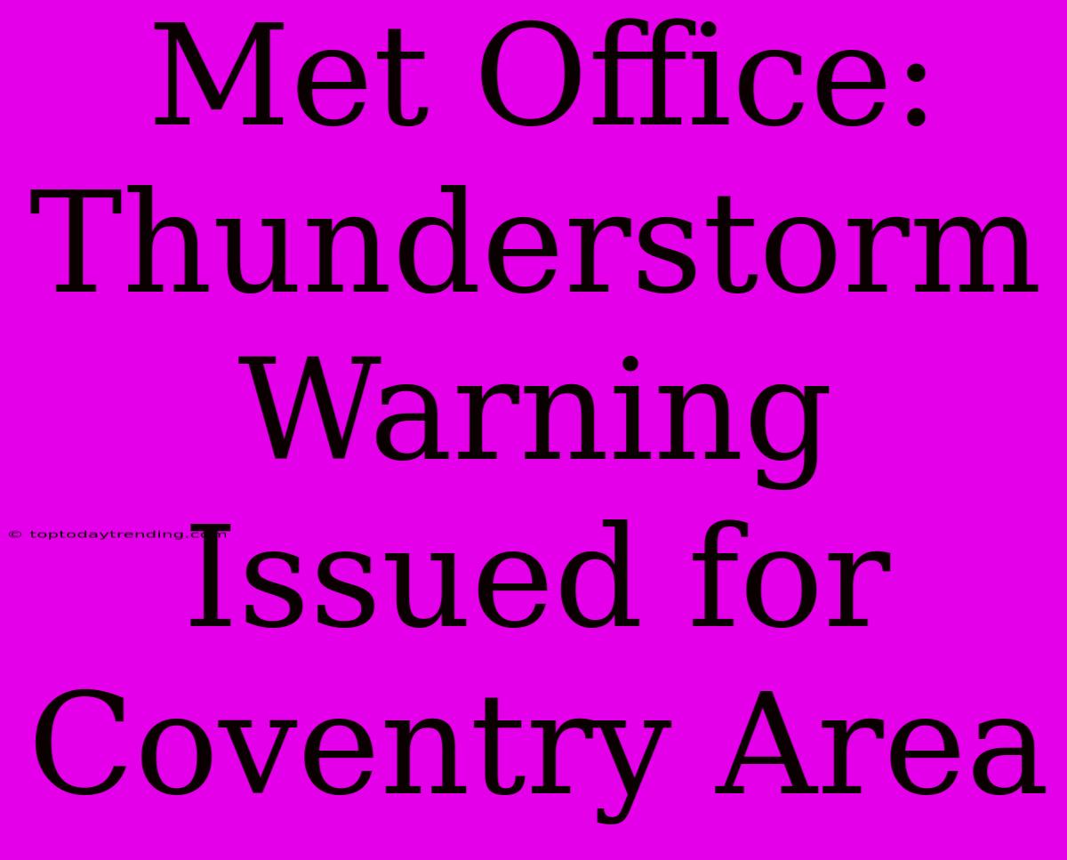 Met Office: Thunderstorm Warning Issued For Coventry Area