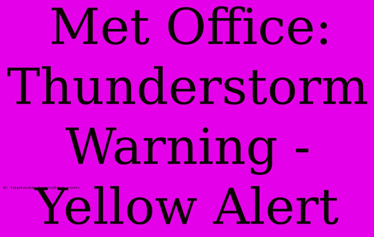 Met Office: Thunderstorm Warning - Yellow Alert