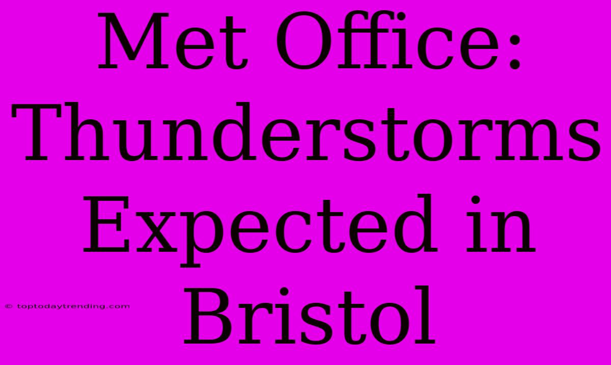 Met Office: Thunderstorms Expected In Bristol