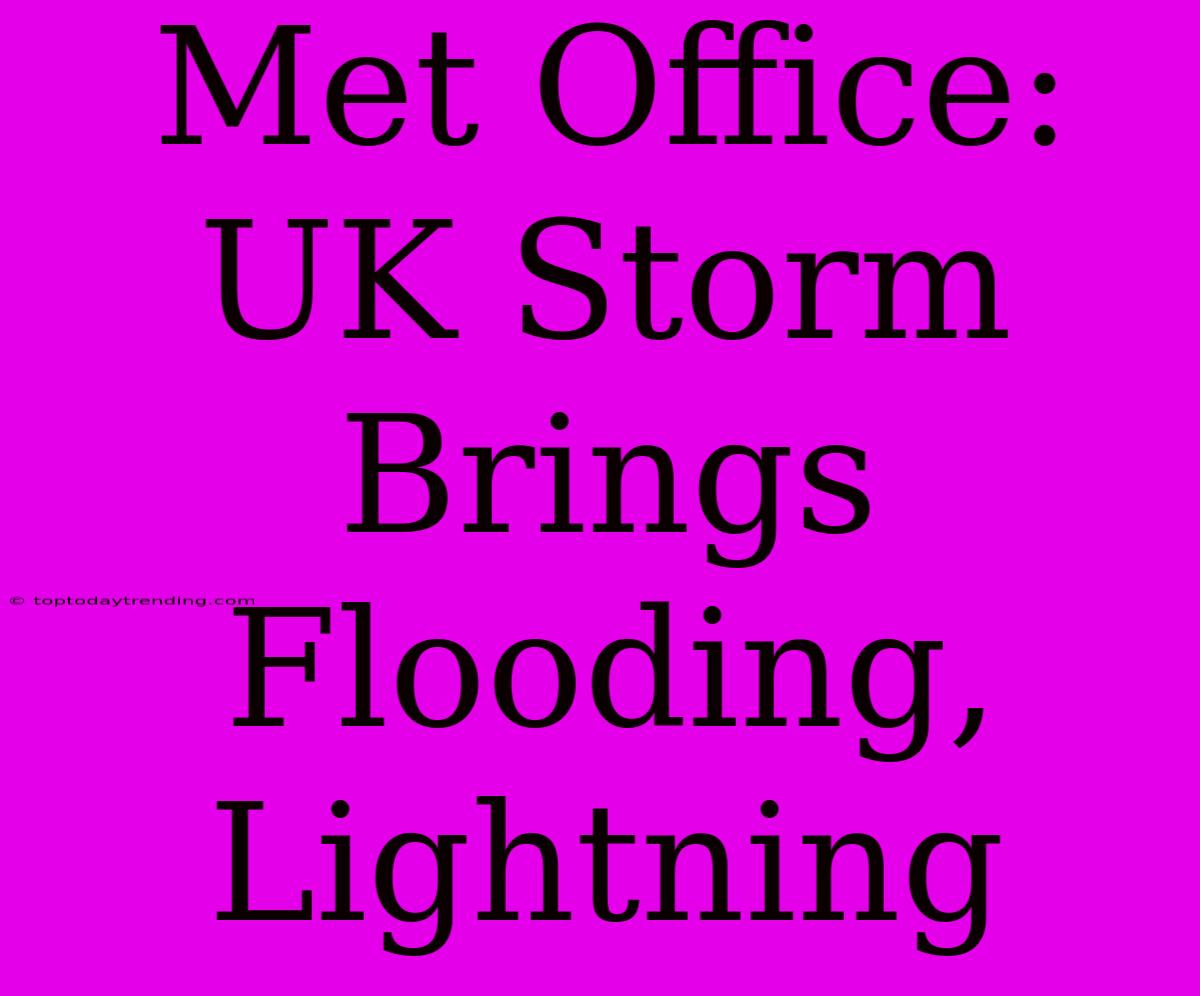 Met Office: UK Storm Brings Flooding, Lightning