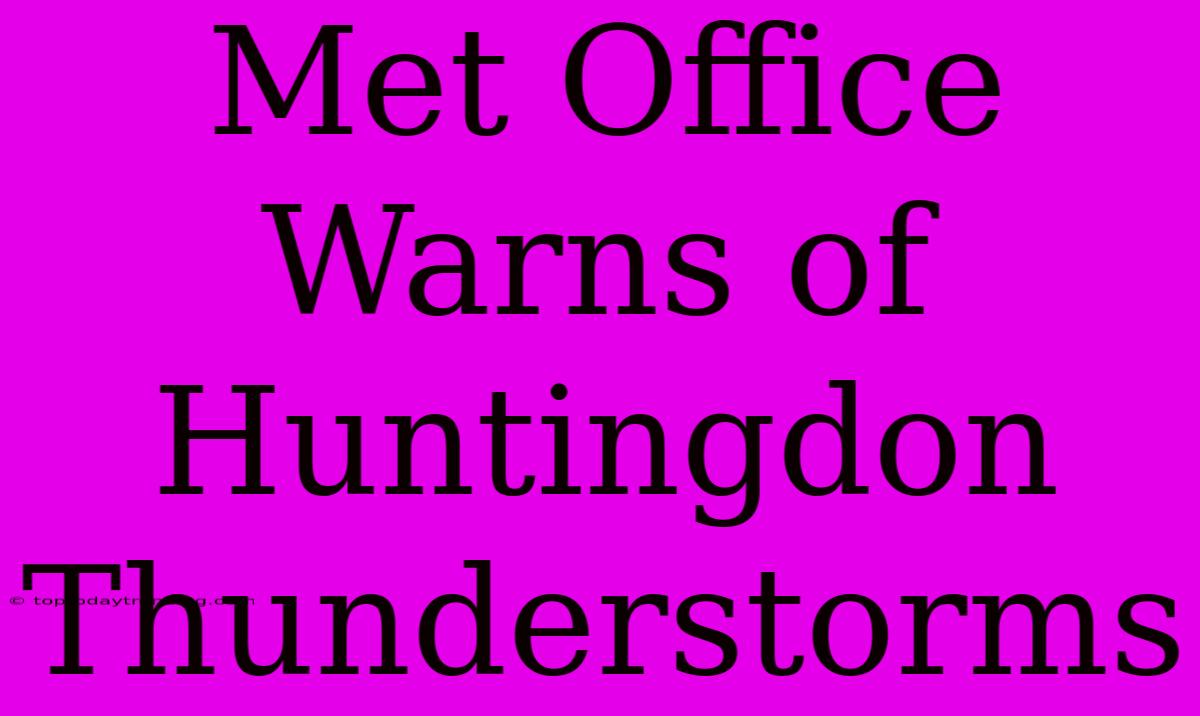 Met Office Warns Of Huntingdon Thunderstorms