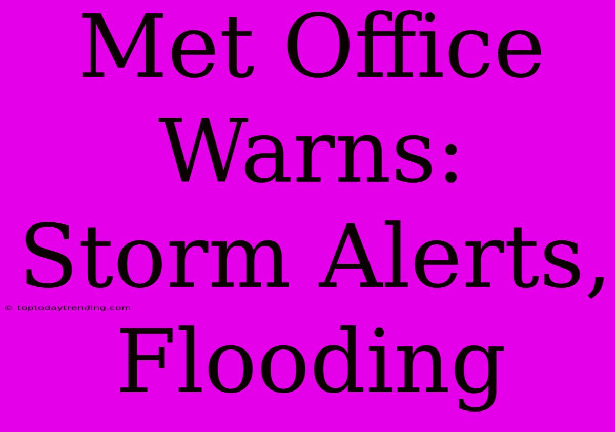 Met Office Warns: Storm Alerts, Flooding