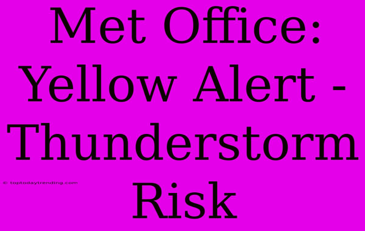 Met Office: Yellow Alert - Thunderstorm Risk