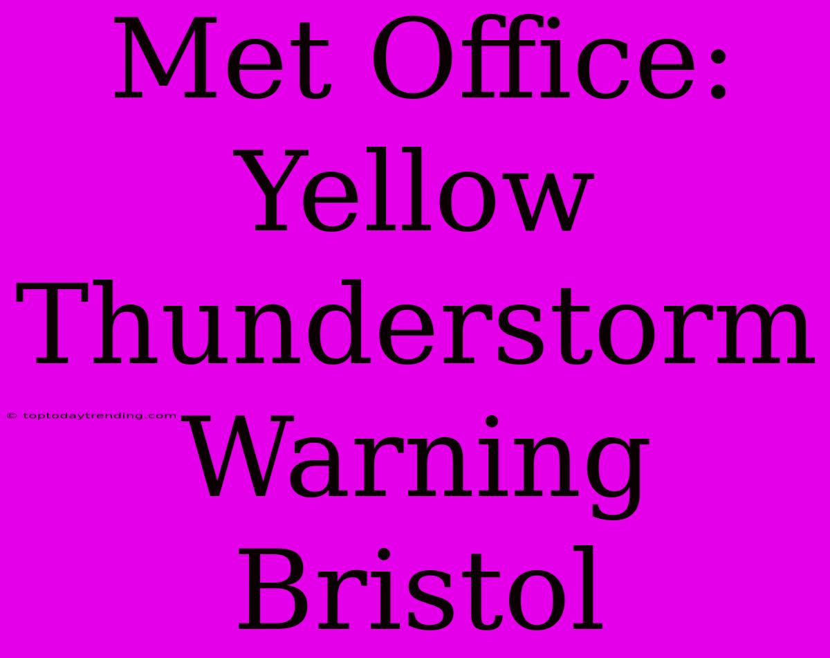 Met Office: Yellow Thunderstorm Warning Bristol