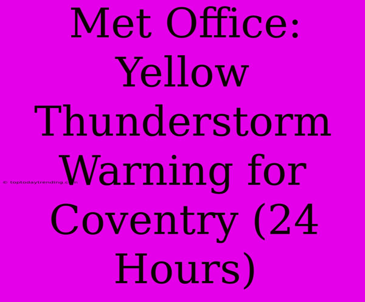 Met Office: Yellow Thunderstorm Warning For Coventry (24 Hours)