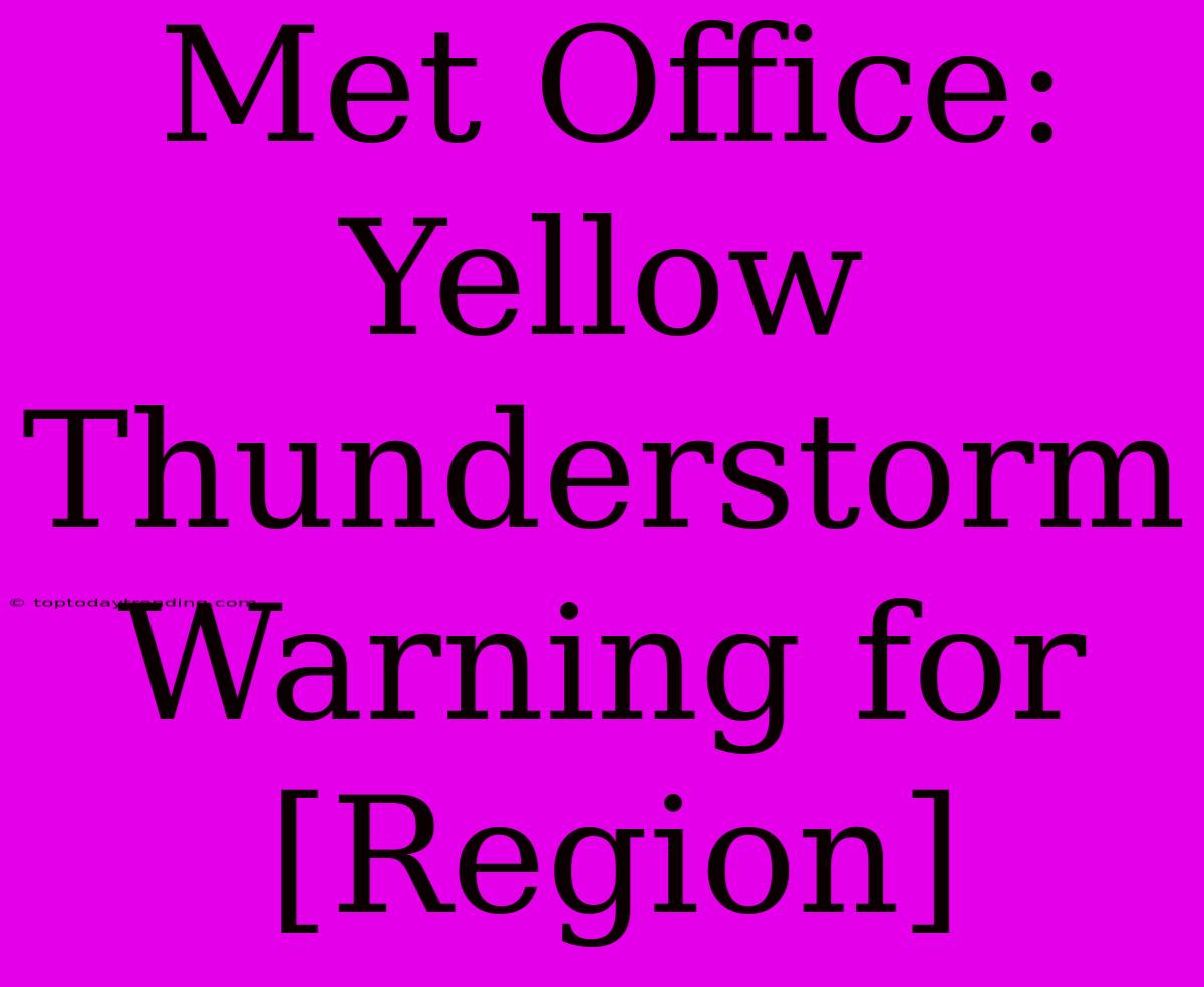 Met Office: Yellow Thunderstorm Warning For [Region]