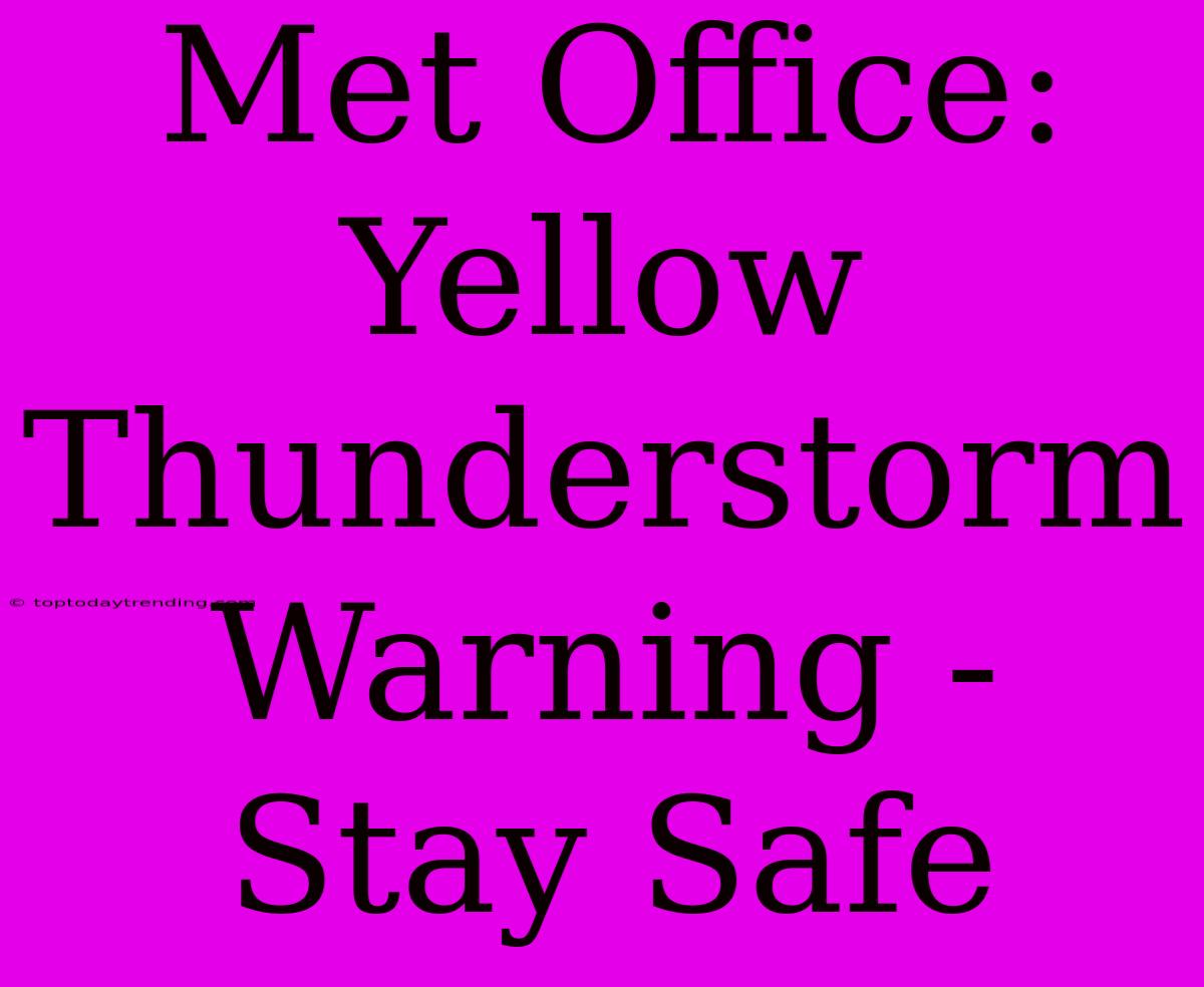 Met Office: Yellow Thunderstorm Warning - Stay Safe