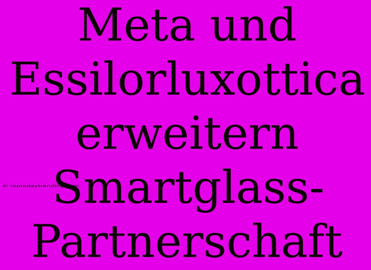 Meta Und Essilorluxottica Erweitern Smartglass-Partnerschaft