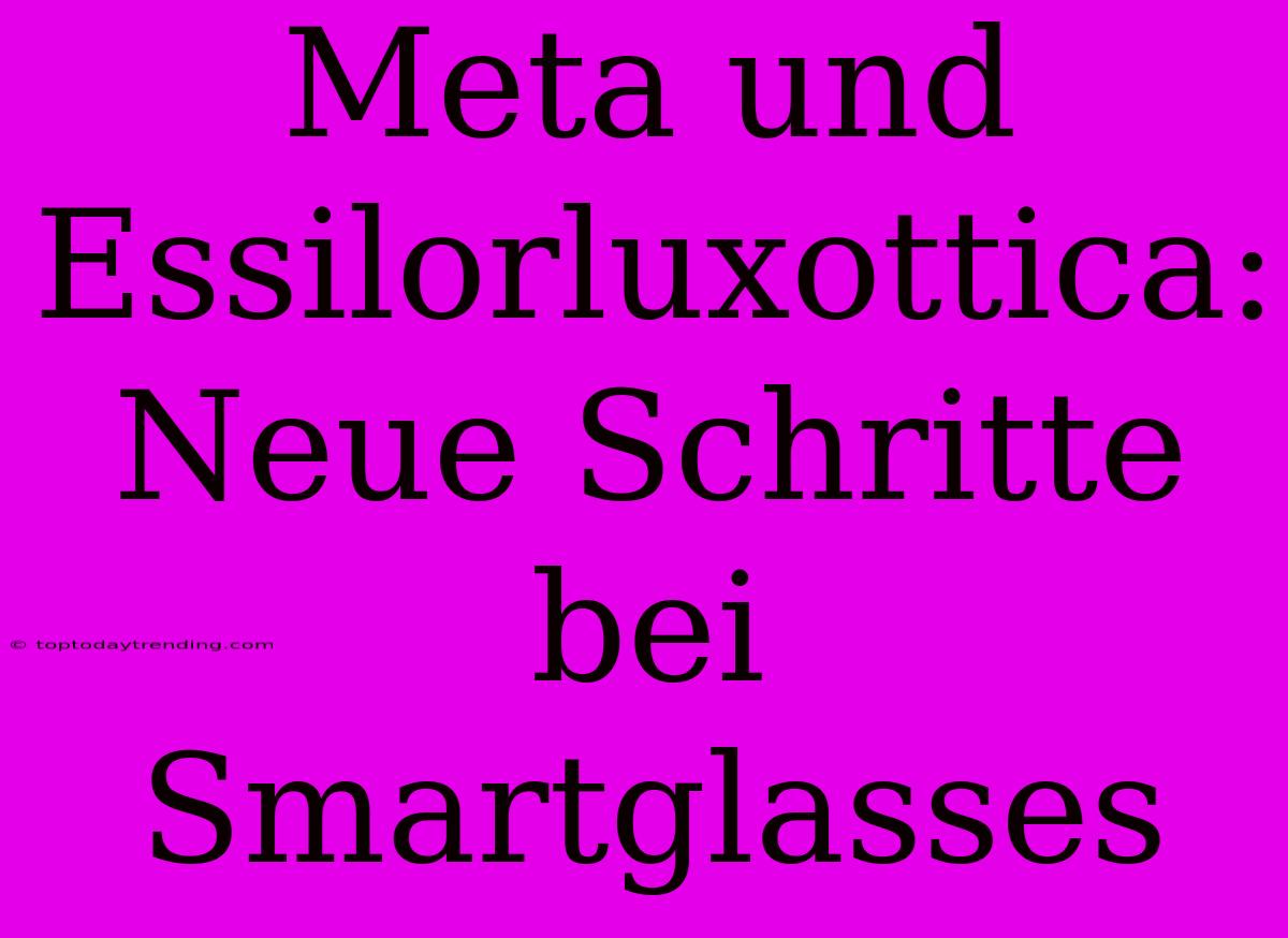 Meta Und Essilorluxottica: Neue Schritte Bei Smartglasses