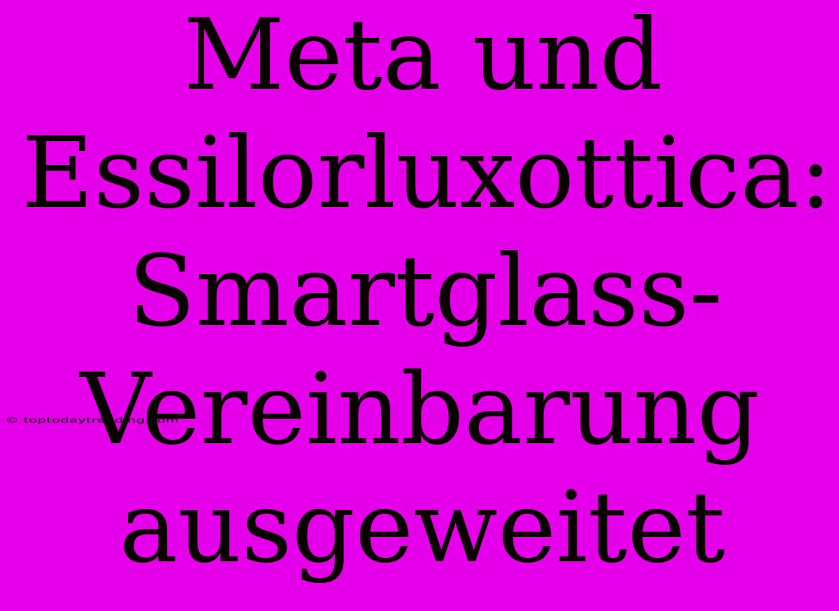 Meta Und Essilorluxottica: Smartglass-Vereinbarung Ausgeweitet