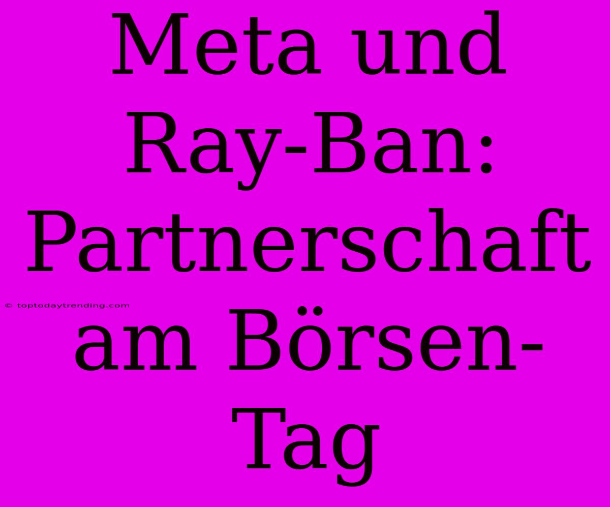 Meta Und Ray-Ban:  Partnerschaft Am Börsen-Tag