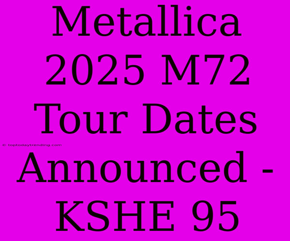 Metallica 2025 M72 Tour Dates Announced - KSHE 95