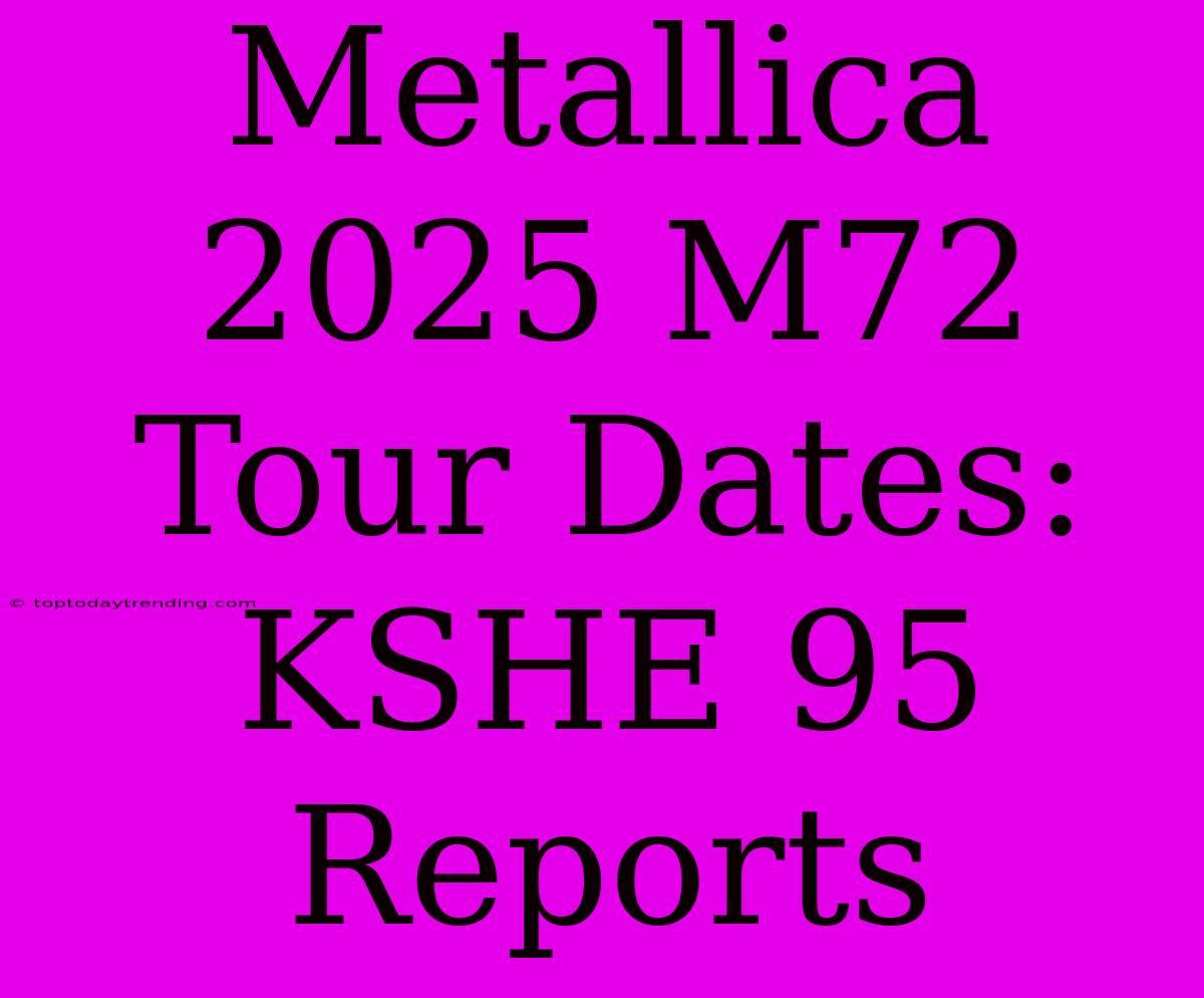 Metallica 2025 M72 Tour Dates: KSHE 95 Reports