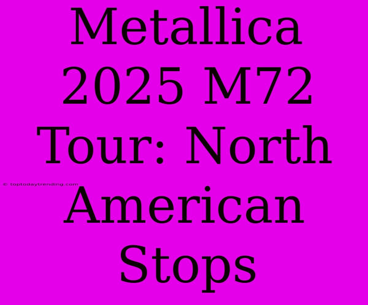 Metallica 2025 M72 Tour: North American Stops