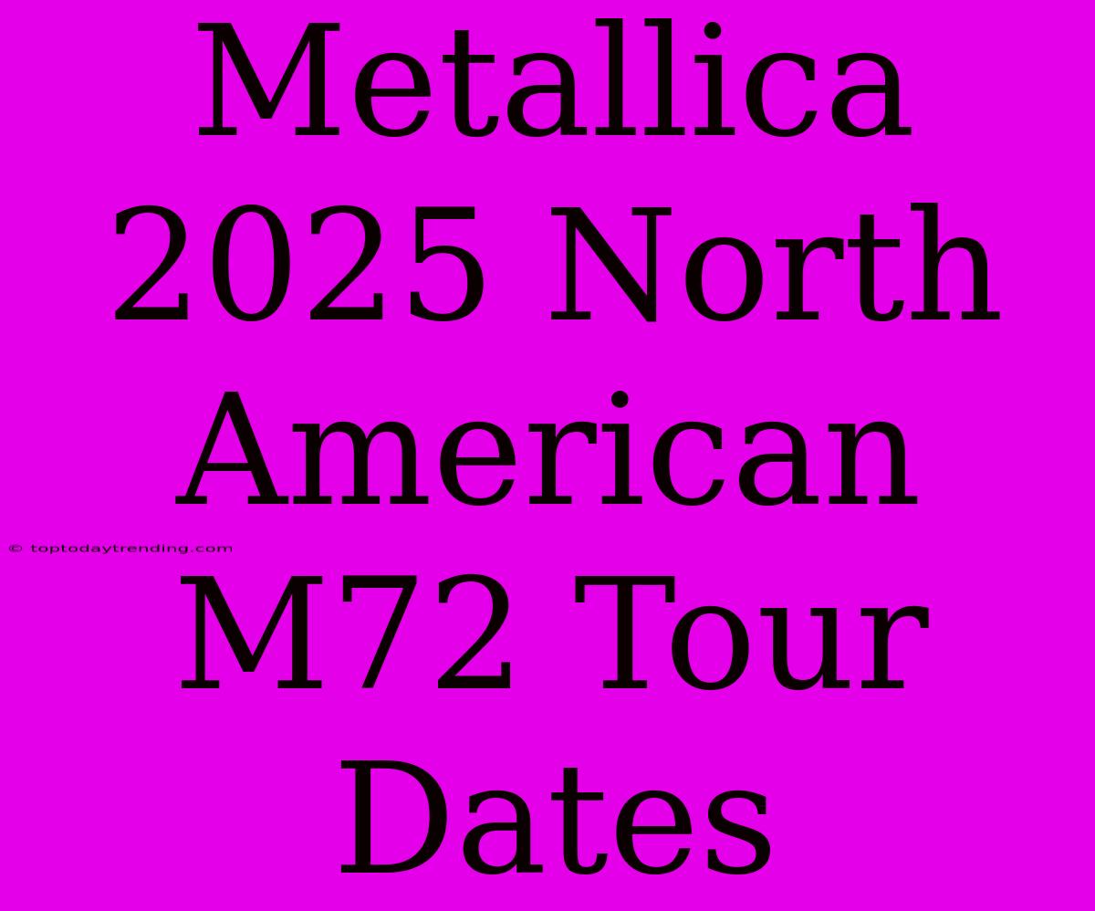 Metallica 2025 North American M72 Tour Dates