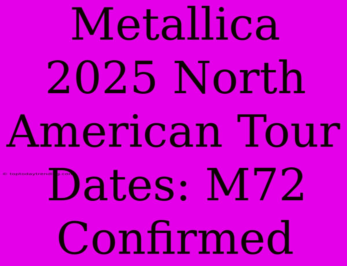 Metallica 2025 North American Tour Dates: M72 Confirmed