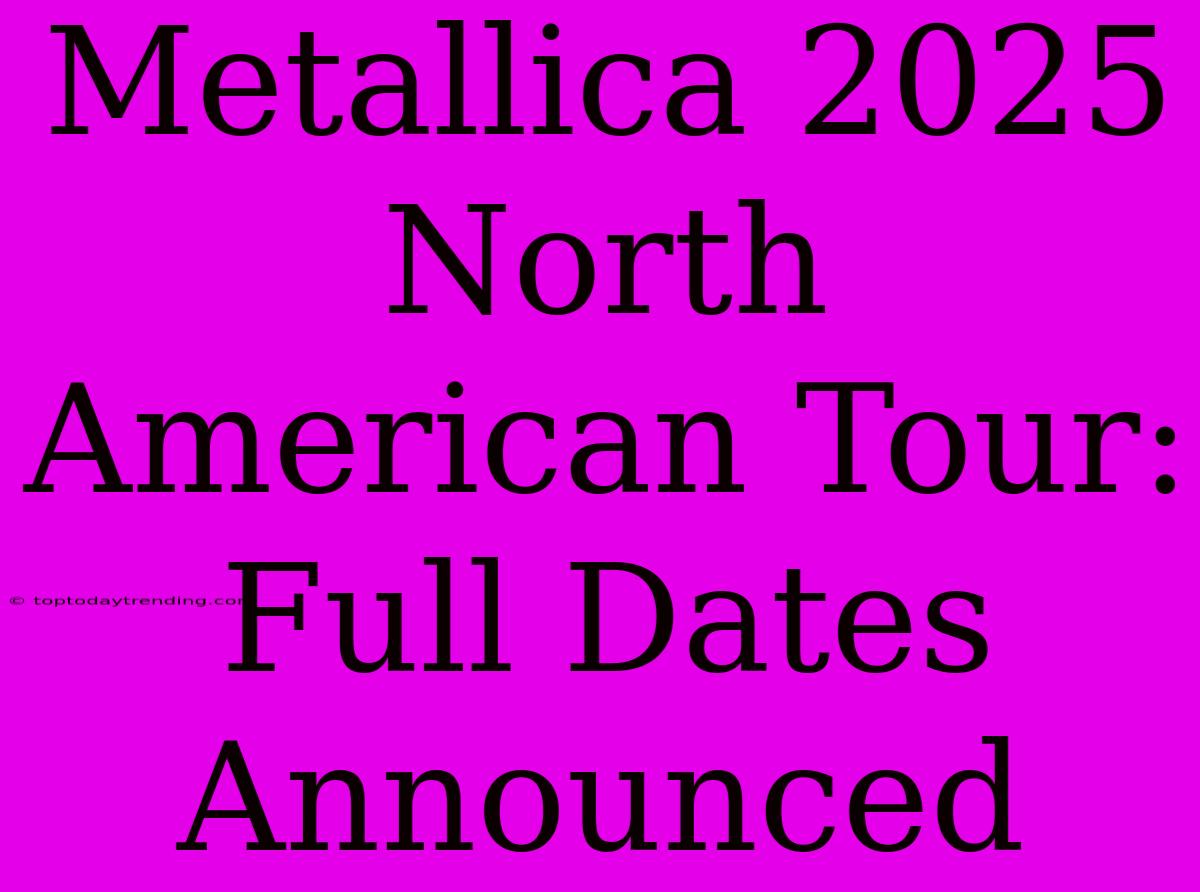 Metallica 2025 North American Tour: Full Dates Announced